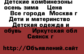 Детские комбинезоны ( осень-зима) › Цена ­ 1 800 - Все города, Москва г. Дети и материнство » Детская одежда и обувь   . Иркутская обл.,Саянск г.